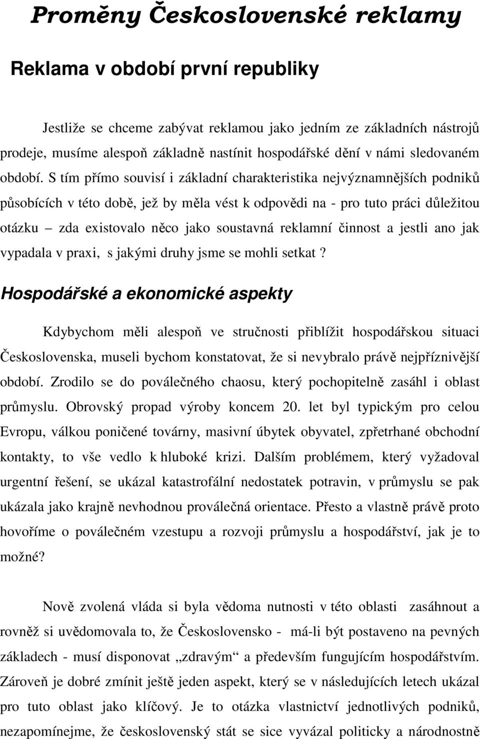 S tím přímo souvisí i základní charakteristika nejvýznamnějších podniků působících v této době, jež by měla vést k odpovědi na - pro tuto práci důležitou otázku zda existovalo něco jako soustavná