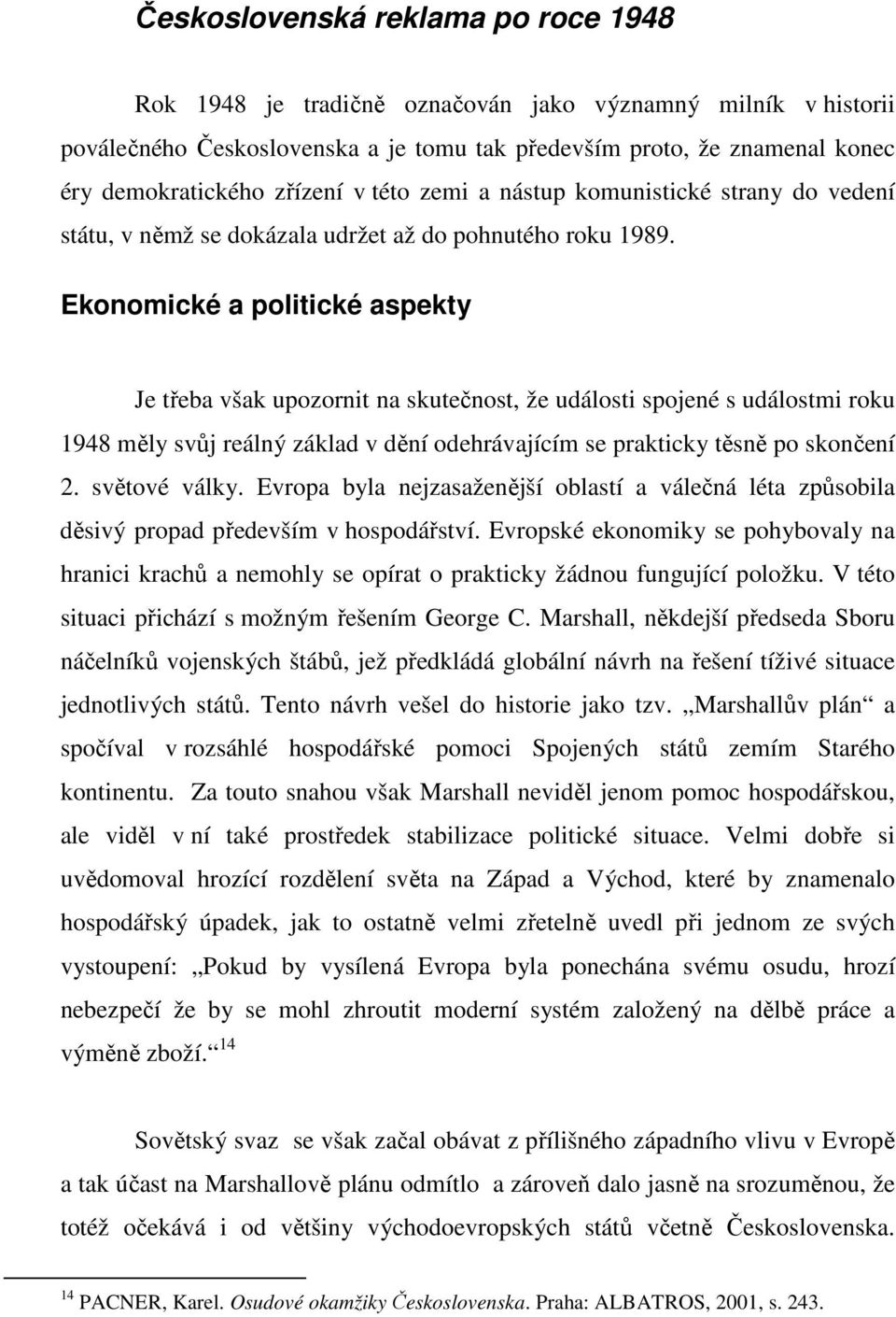 Ekonomické a politické aspekty Je třeba však upozornit na skutečnost, že události spojené s událostmi roku 1948 měly svůj reálný základ v dění odehrávajícím se prakticky těsně po skončení 2.