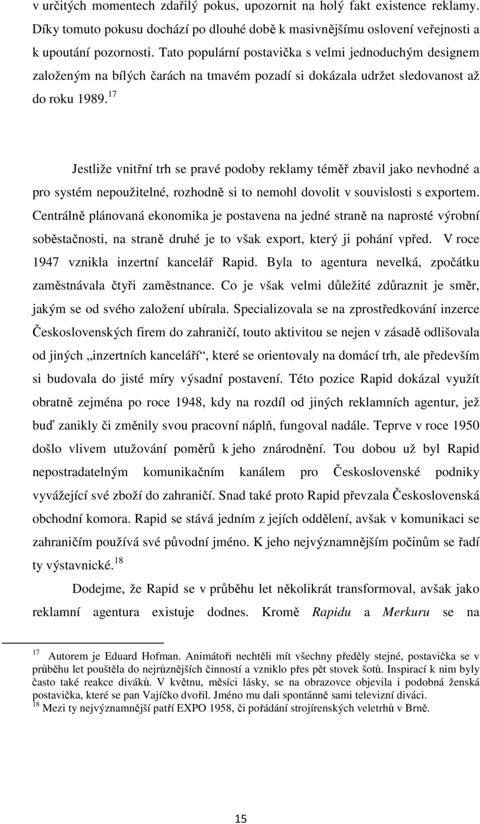 17 Jestliže vnitřní trh se pravé podoby reklamy téměř zbavil jako nevhodné a pro systém nepoužitelné, rozhodně si to nemohl dovolit v souvislosti s exportem.