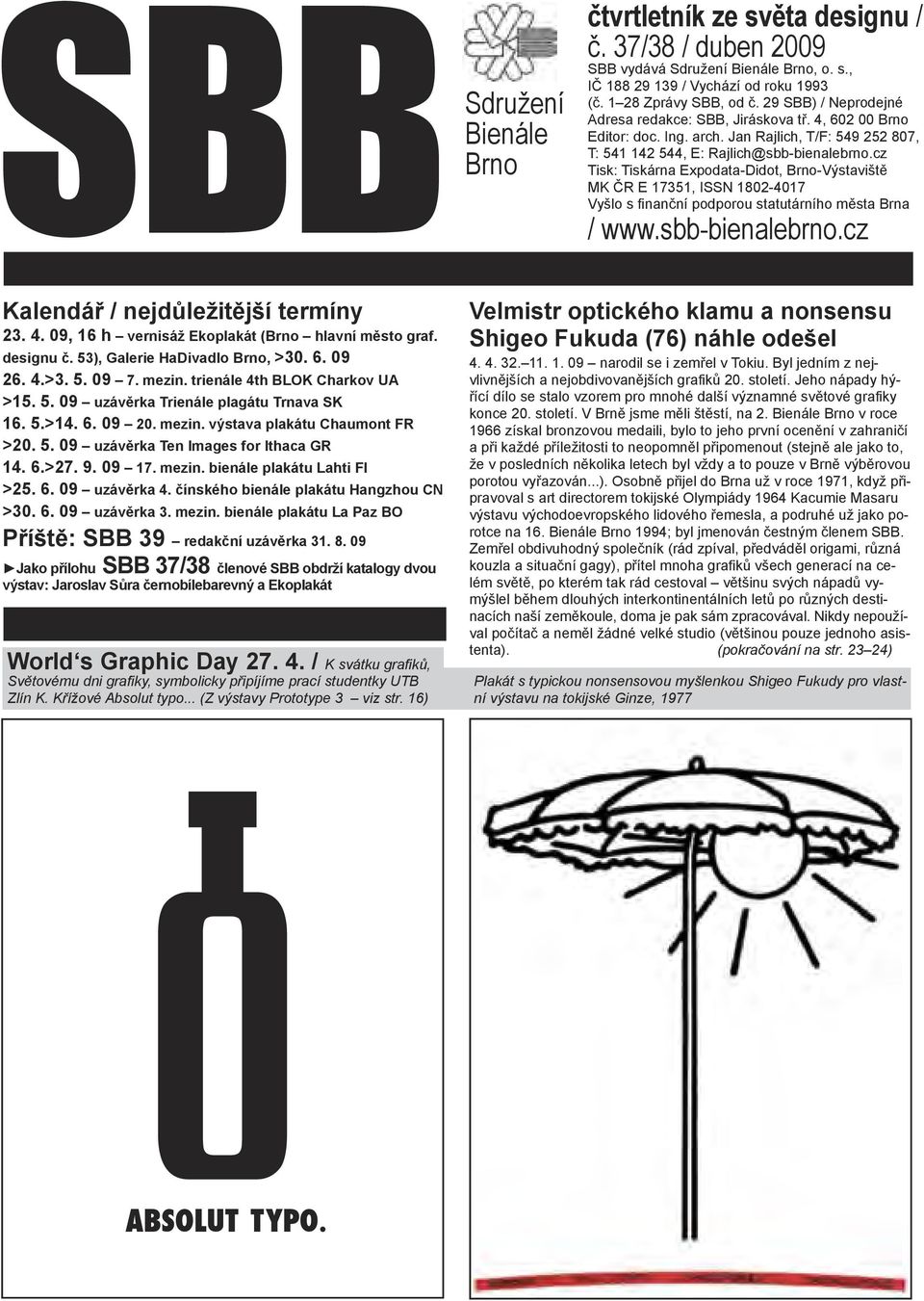 cz Tisk: Tiskárna Expodata-Didot, Brno-Výstaviště MK ČR E 17351, ISSN 1802-4017 Vyšlo s fi nanční podporou statutárního města Brna / www.sbb-bienalebrno.cz Kalendář / nejdůležitější termíny 23. 4.