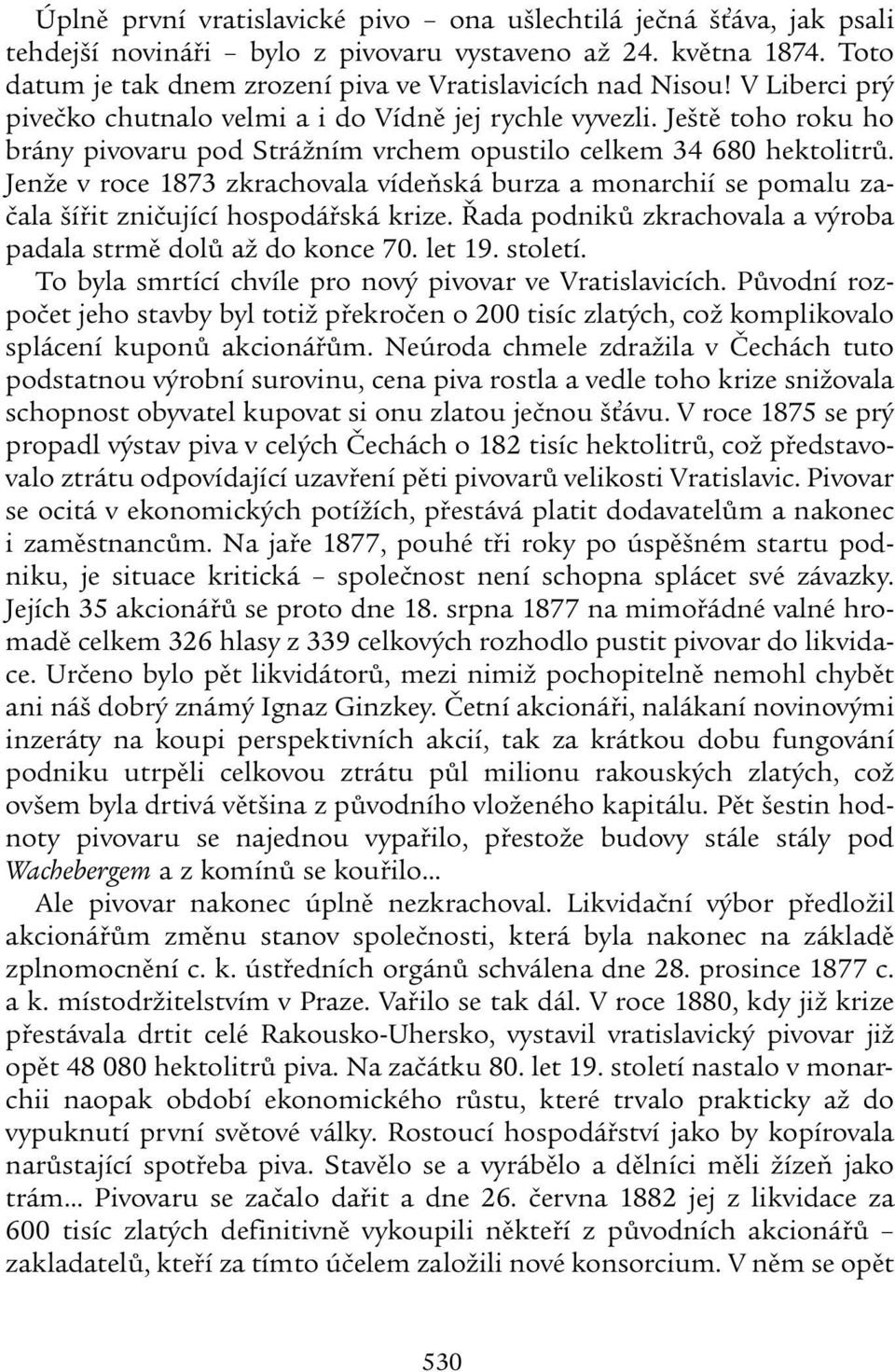 Jenže v roce 1873 zkrachovala vídeňská burza a monarchií se pomalu za - čala šířit zničující hospodářská krize. Řada podniků zkrachovala a výroba padala strmě dolů až do konce 70. let 19. století.