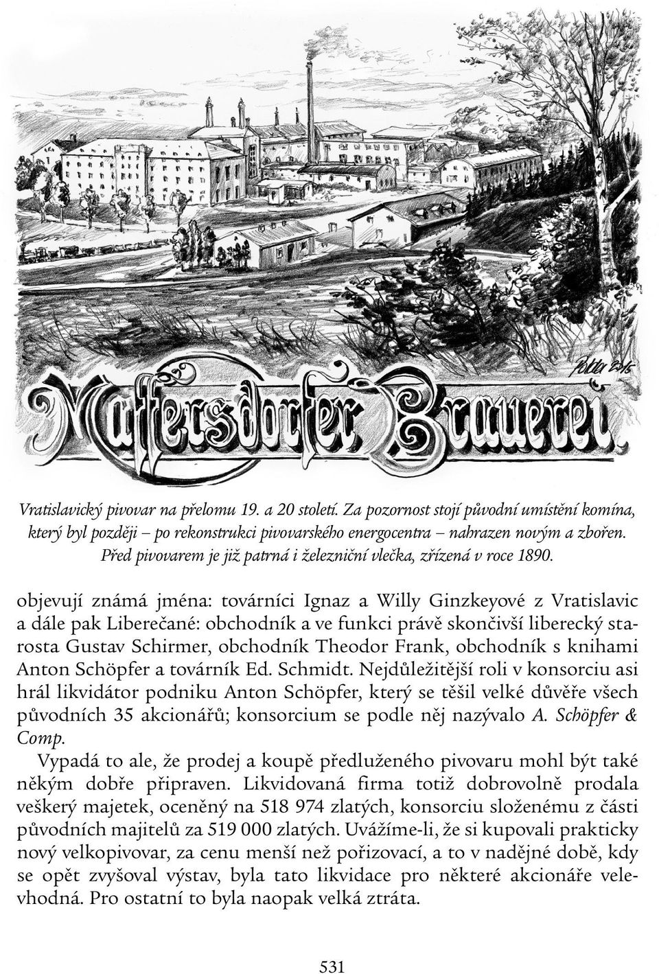 objevují známá jména: továrníci Ignaz a Willy Ginzkeyové z Vratislavic a dále pak Liberečané: obchodník a ve funkci právě skončivší liberecký starosta Gustav Schirmer, obchodník Theodor Frank,