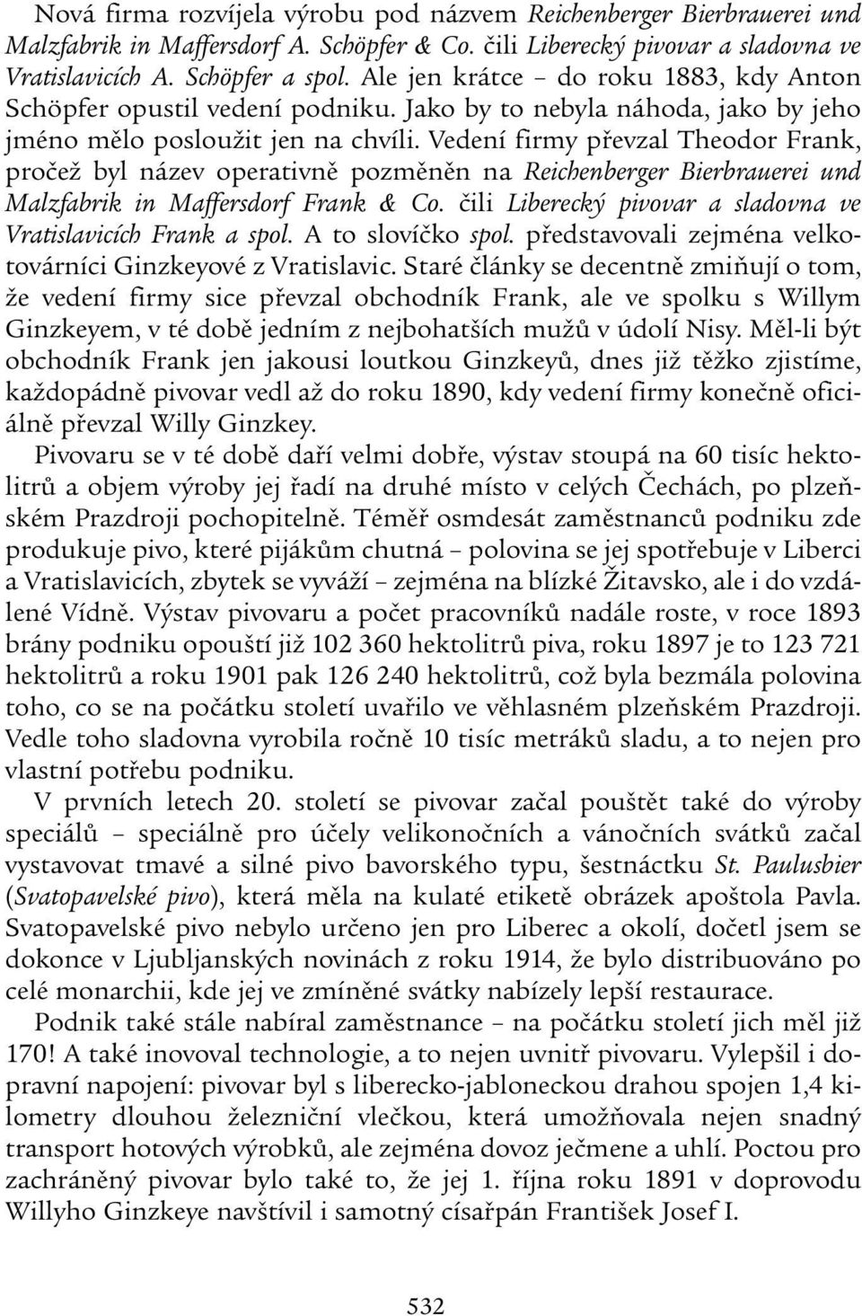 Vedení firmy převzal Theodor Frank, pročež byl název operativně pozměněn na Reichenberger Bierbrauerei und Malzfabrik in Maffersdorf Frank & Co.