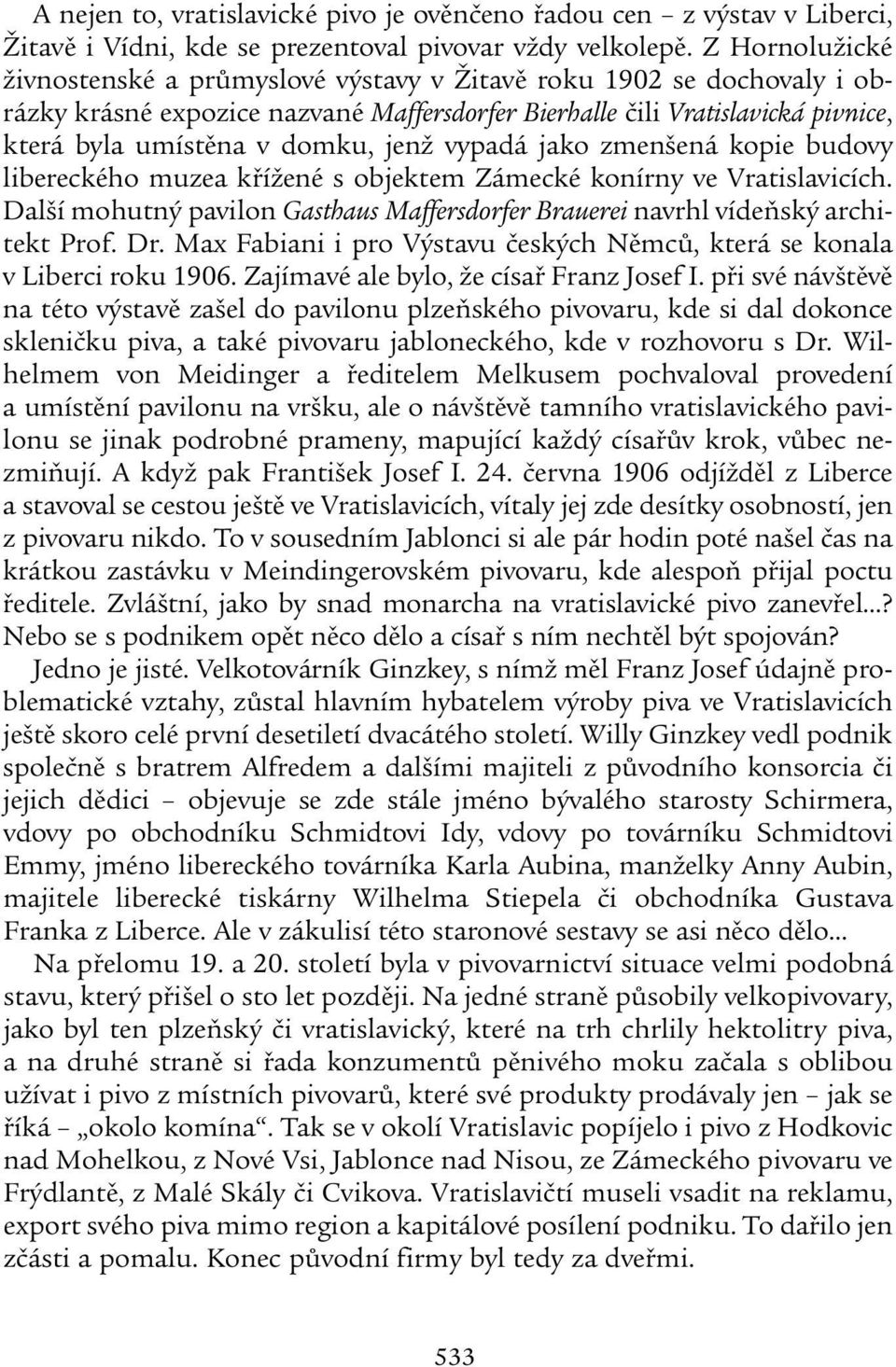 jenž vypadá jako zmenšená kopie budovy libereckého muzea křížené s objektem Zámecké konírny ve Vratislavicích. Další mohutný pavilon Gasthaus Maffersdorfer Brauerei navrhl vídeňský architekt Prof. Dr.