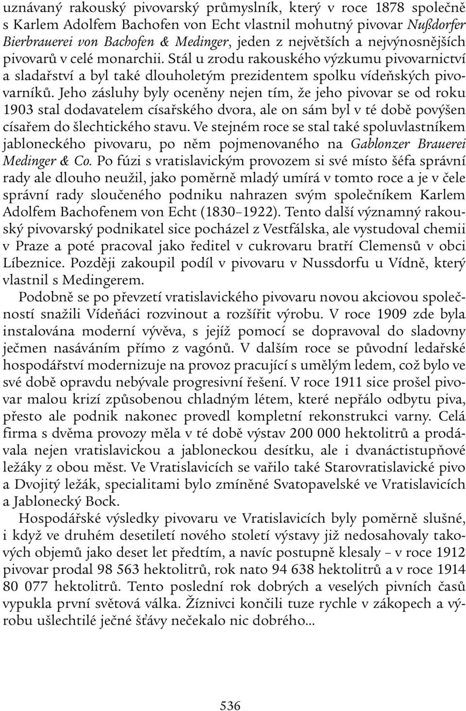 Jeho zásluhy byly oceněny nejen tím, že jeho pivovar se od roku 1903 stal dodavatelem císařského dvora, ale on sám byl v té době povýšen císařem do šlechtického stavu.