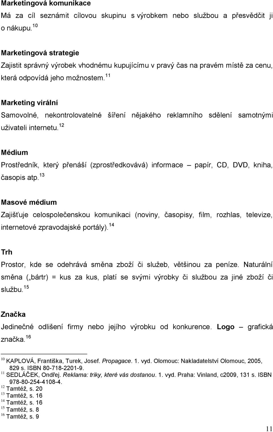 11 Marketing virální Samovolné, nekontrolovatelné šíření nějakého reklamního sdělení samotnými uživateli internetu.