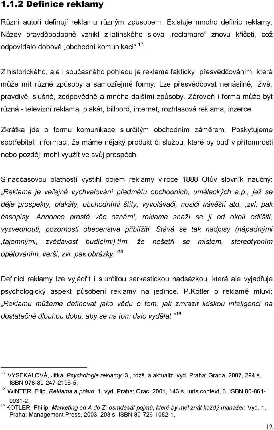 Z historického, ale i současného pohledu je reklama fakticky přesvědčováním, které může mít různé způsoby a samozřejmě formy.