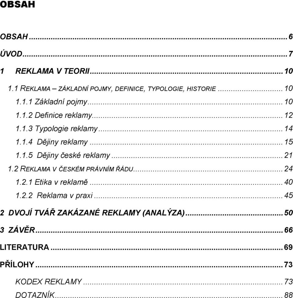 .. 21 1.2 REKLAMA V ČESKÉM PRÁVNÍM ŘÁDU... 24 1.2.1 Etika v reklamě... 40 1.2.2 Reklama v praxi.