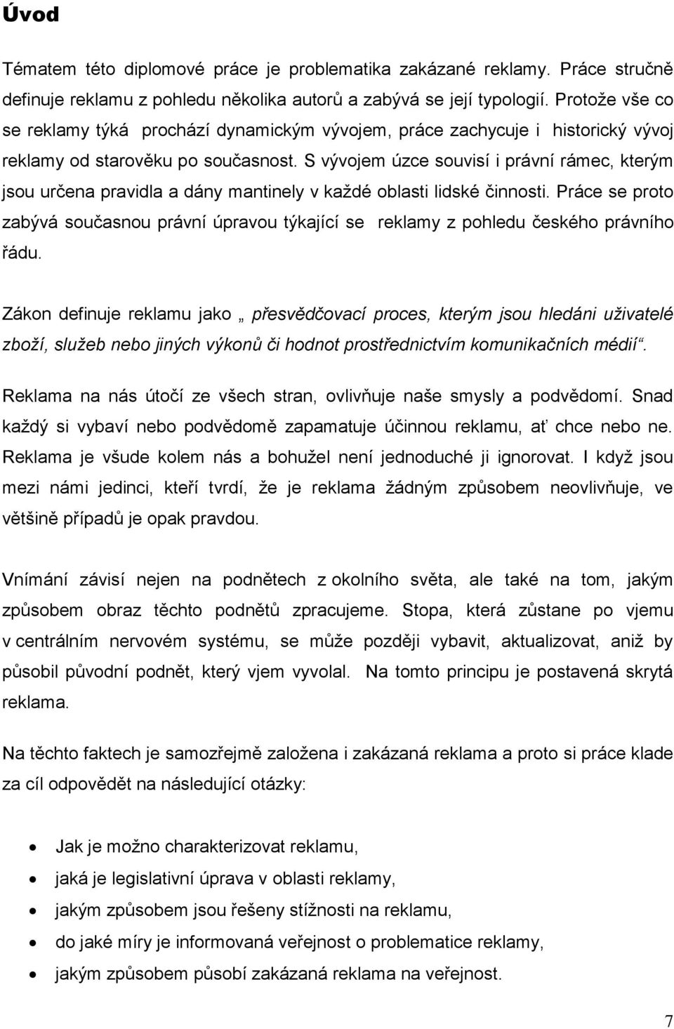 S vývojem úzce souvisí i právní rámec, kterým jsou určena pravidla a dány mantinely v každé oblasti lidské činnosti.