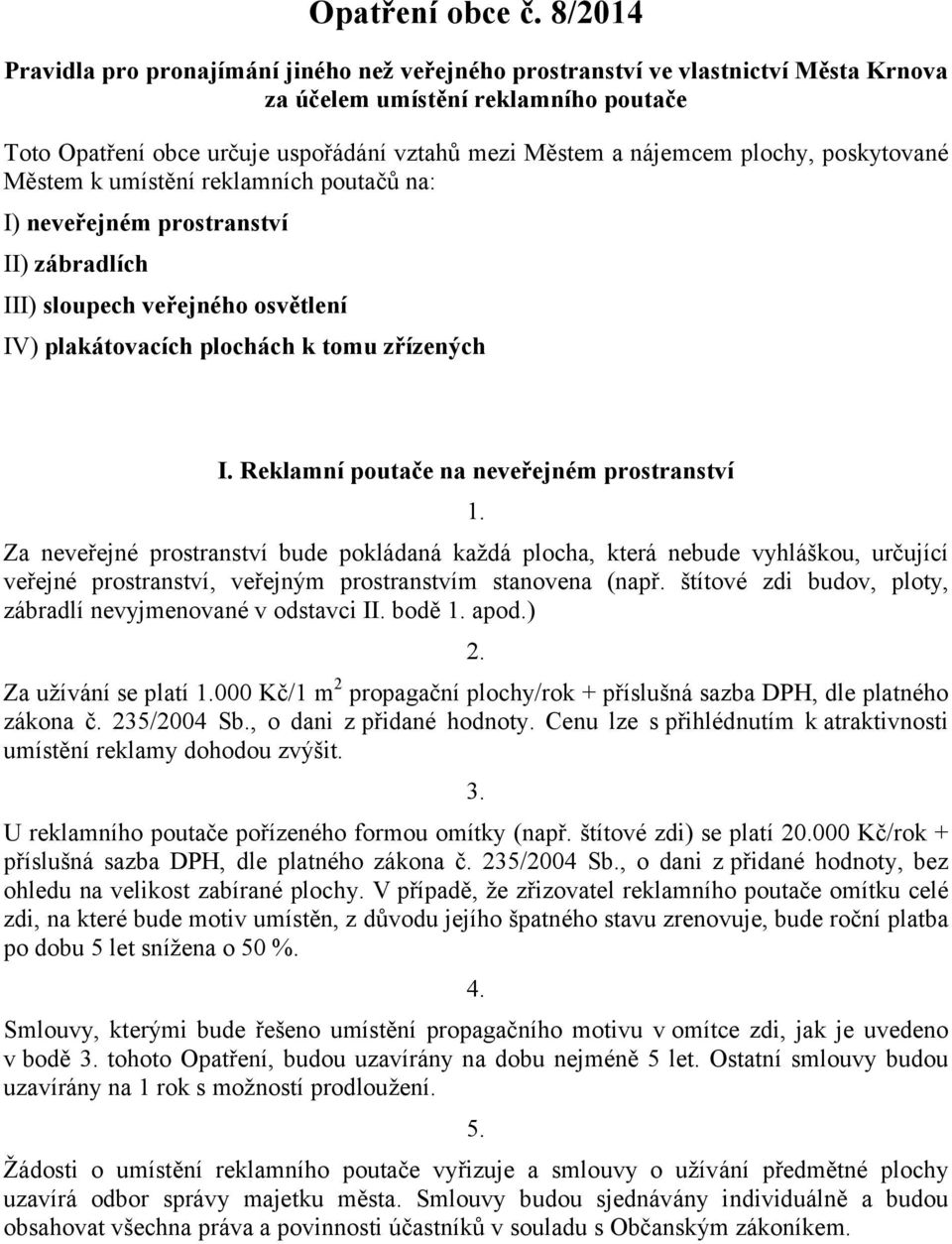 plochy, poskytované Městem k umístění reklamních poutačů na: I) neveřejném prostranství II) zábradlích III) sloupech veřejného osvětlení IV) plakátovacích plochách k tomu zřízených I.