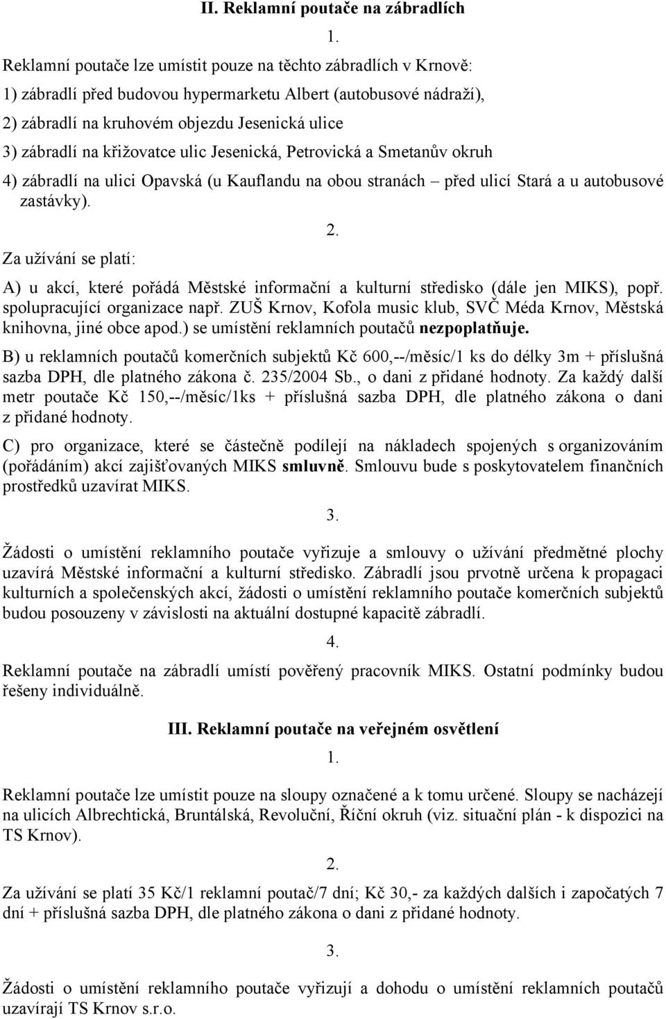 Za užívání se platí: A) u akcí, které pořádá Městské informační a kulturní středisko (dále jen MIKS), popř. spolupracující organizace např.