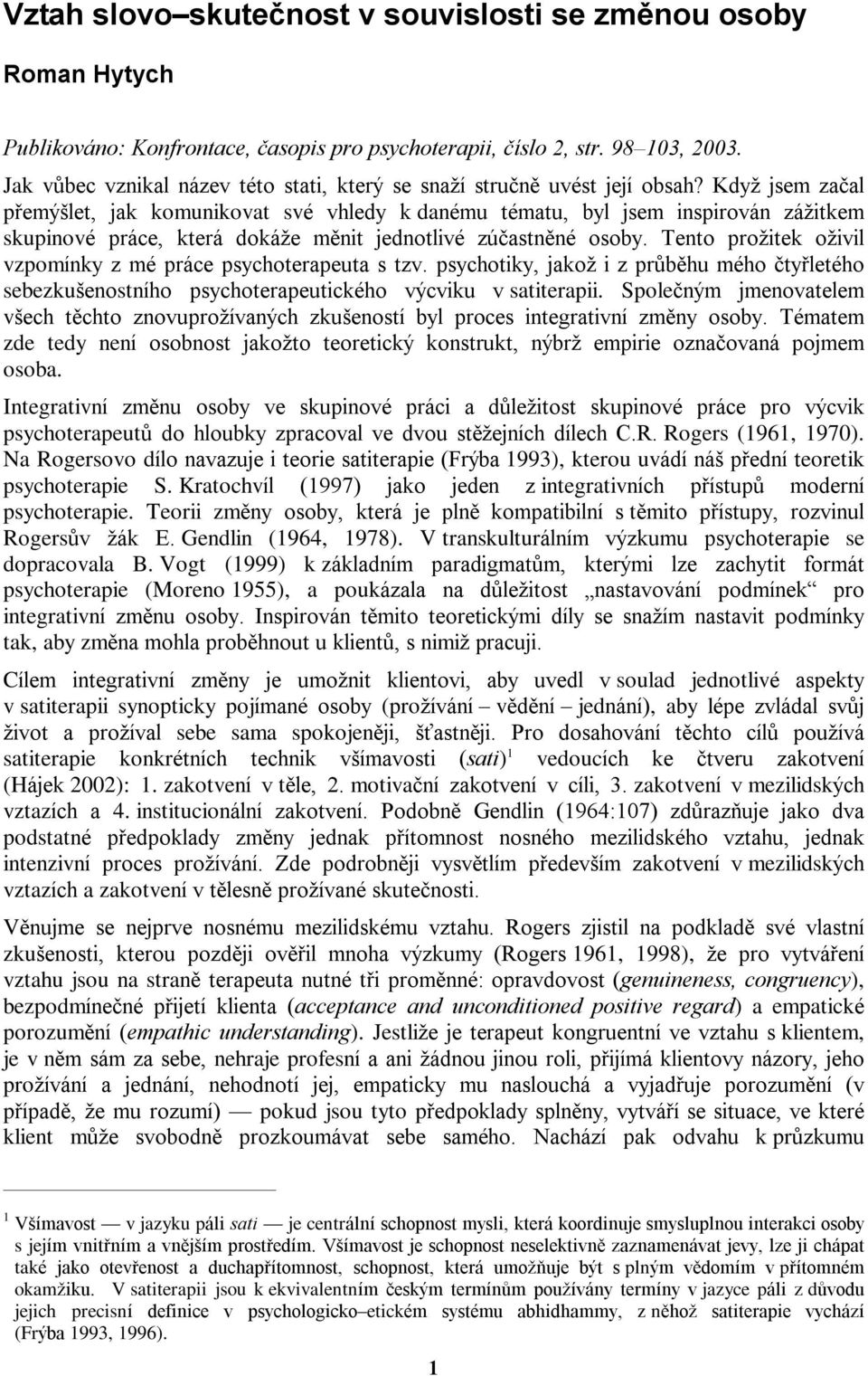 Když jsem zaèal pøemýšlet, jak komunikovat své vhledy k danému tématu, byl jsem inspirován zážitkem skupinové práce, která dokáže mìnit jednotlivé zúèastnìné osoby.