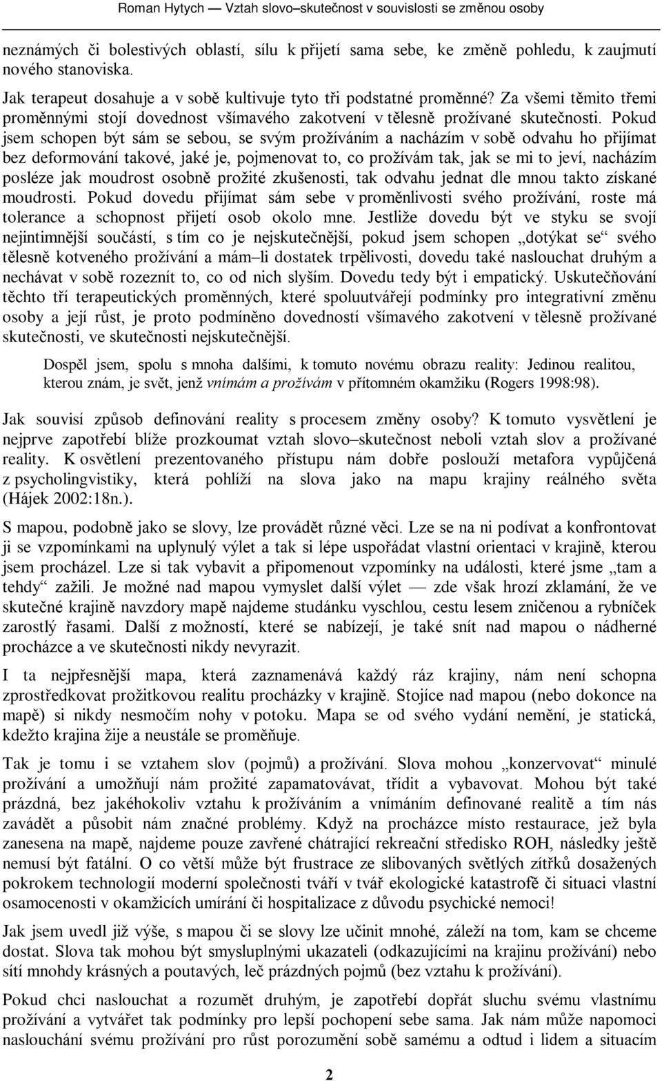 Pokud jsem schopen být sám se sebou, se svým prožíváním a nacházím v sobì odvahu ho pøijímat bez deformování takové, jaké je, pojmenovat to, co prožívám tak, jak se mi to jeví, nacházím posléze jak