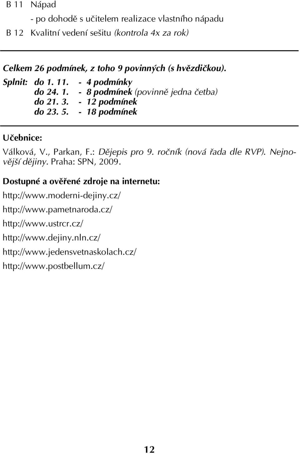 - 18 podmínek Učebnice: Válková, V., Parkan, F.: Dějepis pro 9. ročník (nová řada dle RVP). Nejnovější dějiny. Praha: SPN, 2009.