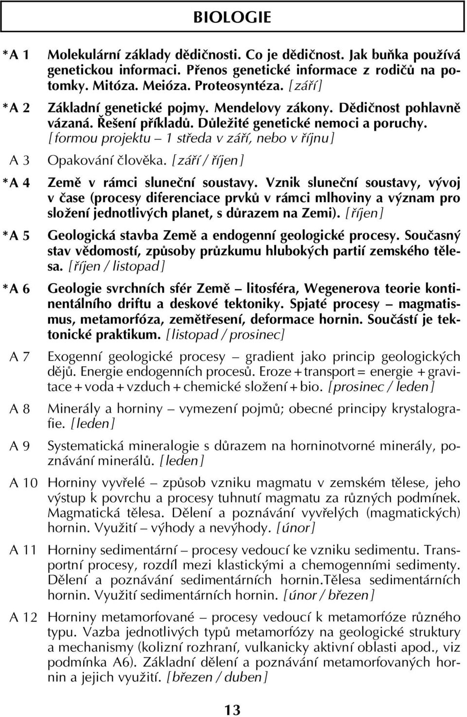 Důležité genetické nemoci a poruchy. [ formou projektu 1 středa v září, nebo v říjnu ] Opakování člověka. [ září / říjen ] Země v rámci sluneční soustavy.