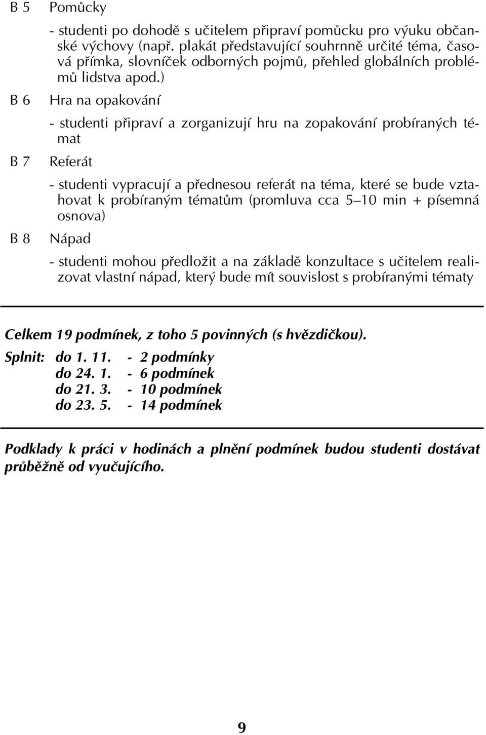 ) Hra na opakování - studenti připraví a zorganizují hru na zopakování probíraných témat Referát - studenti vypracují a přednesou referát na téma, které se bude vztahovat k probíraným tématům