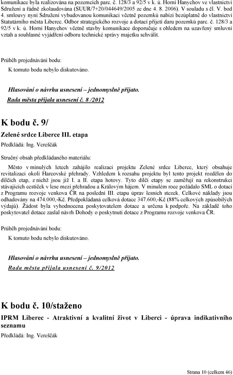 128/3 a 92/5 v k. ú. Horní Hanychov včetně stavby komunikace doporučuje s ohledem na uzavřený smluvní vztah a souhlasné vyjádření odboru technické správy majetku schválit.