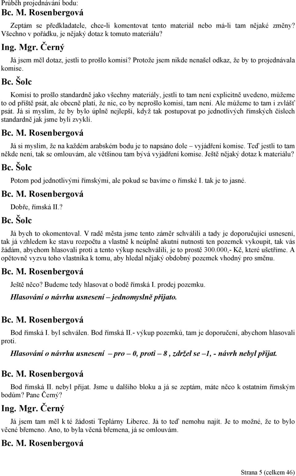 Komisí to prošlo standardně jako všechny materiály, jestli to tam není explicitně uvedeno, můžeme to od příště psát, ale obecně platí, že nic, co by neprošlo komisí, tam není.