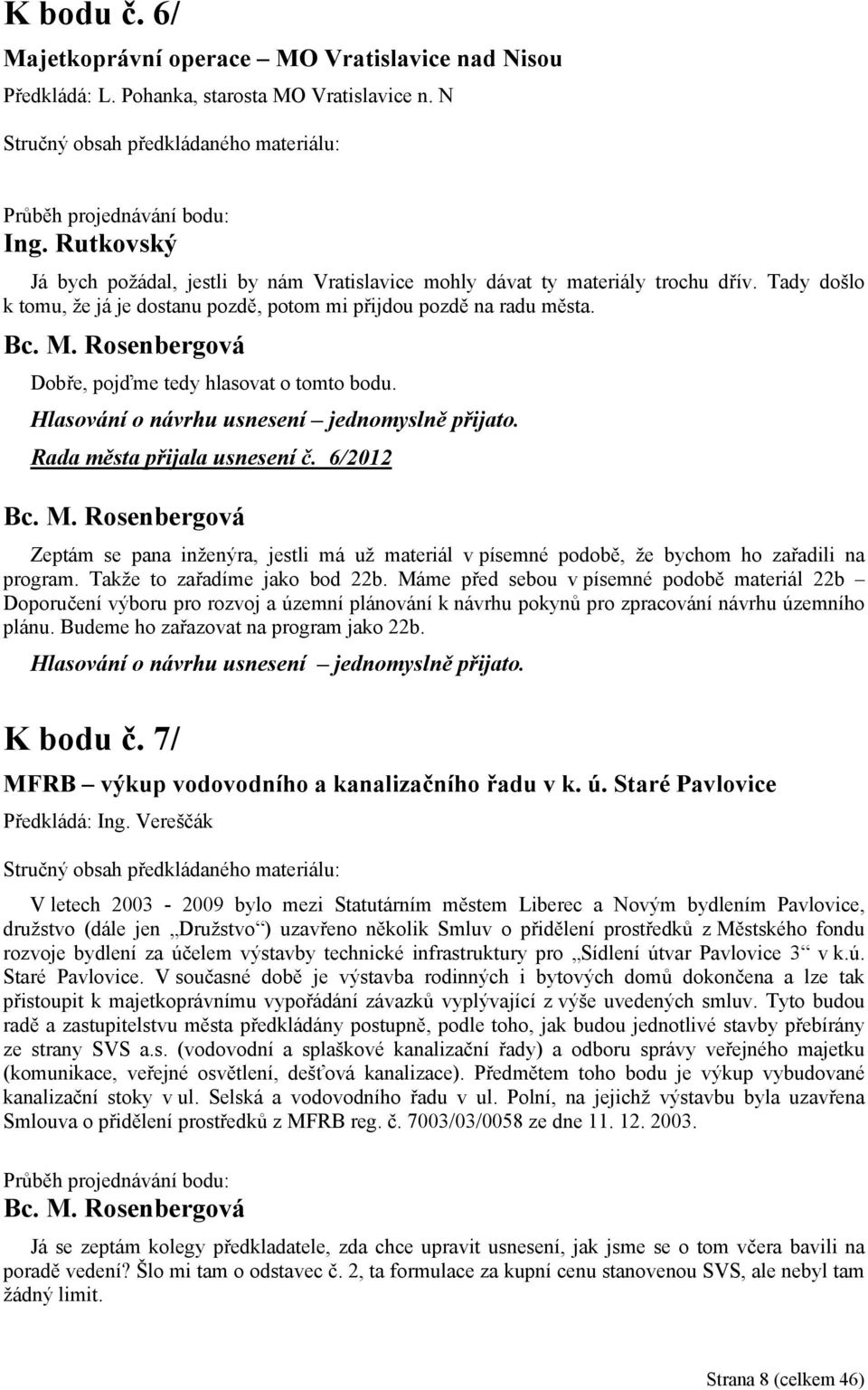 6/2012 Zeptám se pana inženýra, jestli má už materiál v písemné podobě, že bychom ho zařadili na program. Takže to zařadíme jako bod 22b.