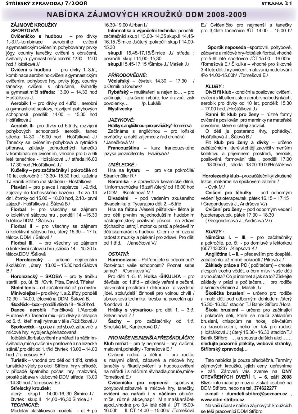 / Cvičení s hudbou pro dívky 1.-3.tř., kombinace aerobního cvičení s gymnastickým cvičením, pohybové hry, prvky jógy, country tanečky, cvičení s obručemi, švihadly a gymnast.míči středa: 13.00 14.