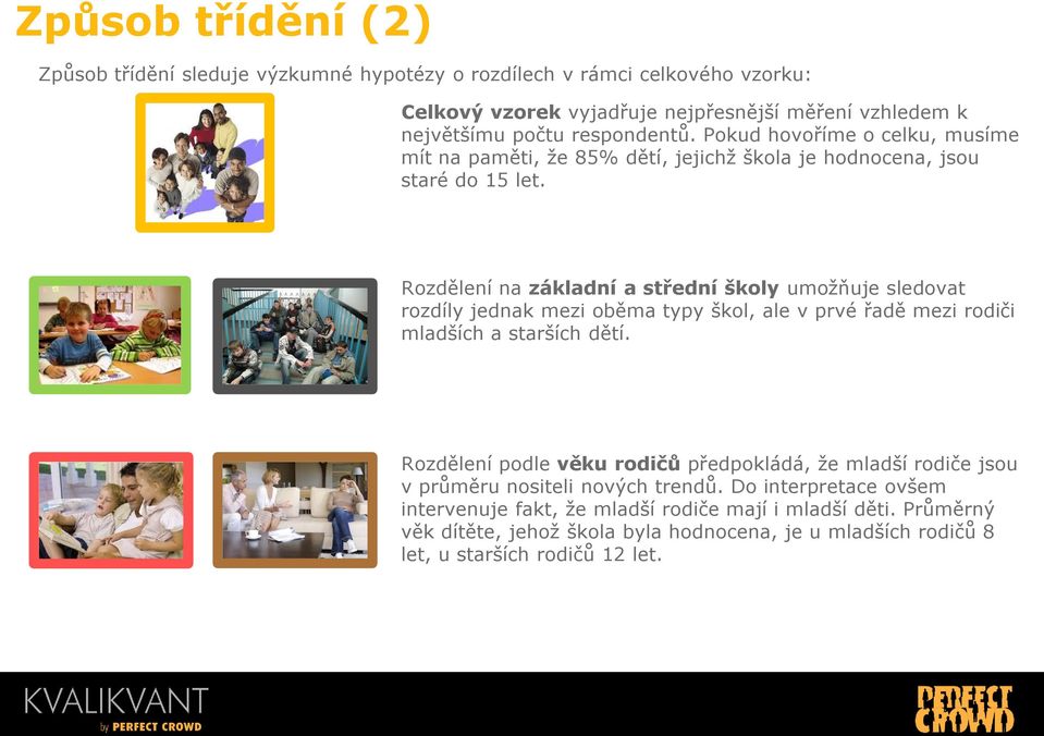 Rozdělení na základní a střední školy umoţňuje sledovat rozdíly jednak mezi oběma typy škol, ale v prvé řadě mezi rodiči mladších a starších dětí.