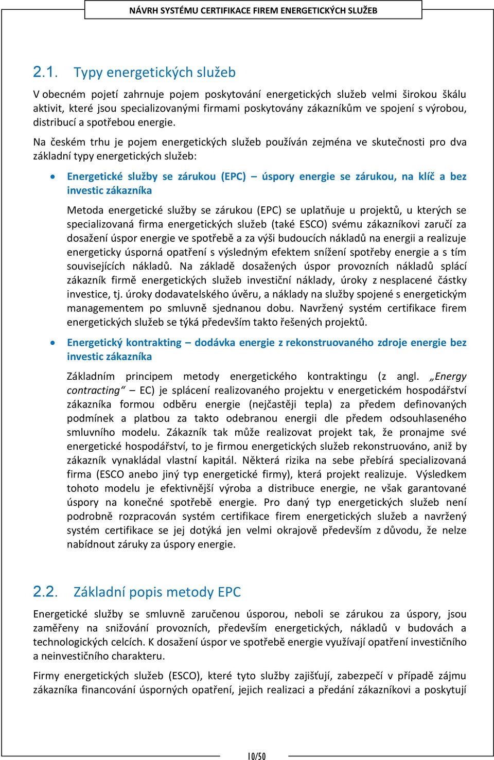 Na českém trhu je pojem energetických služeb používán zejména ve skutečnosti pro dva základní typy energetických služeb: Energetické služby se zárukou (EPC) úspory energie se zárukou, na klíč a bez