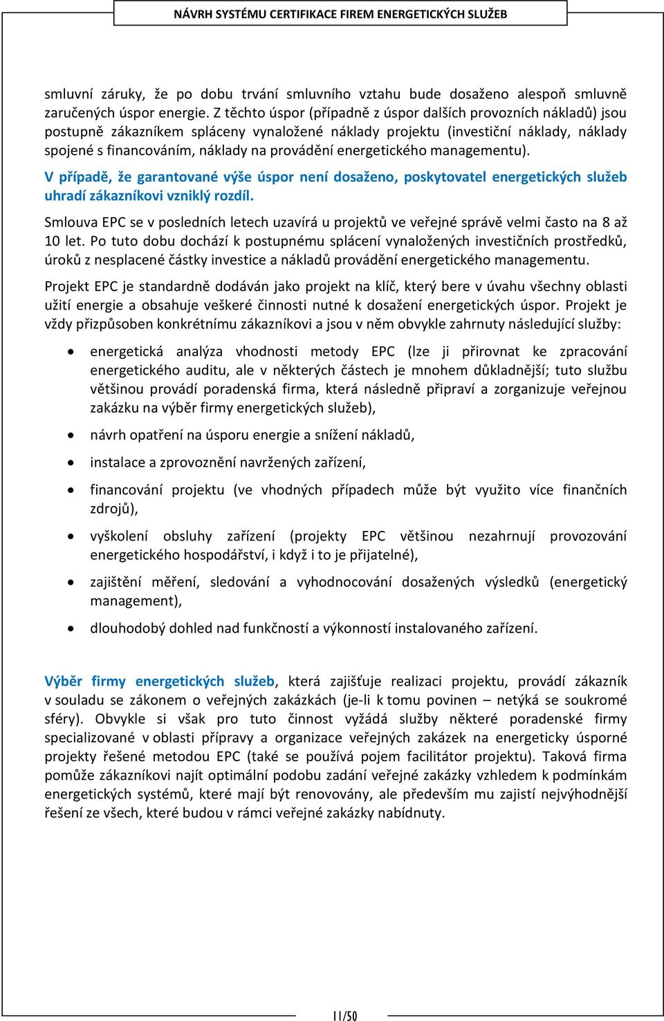 energetického managementu). V případě, že garantované výše úspor není dosaženo, poskytovatel energetických služeb uhradí zákazníkovi vzniklý rozdíl.