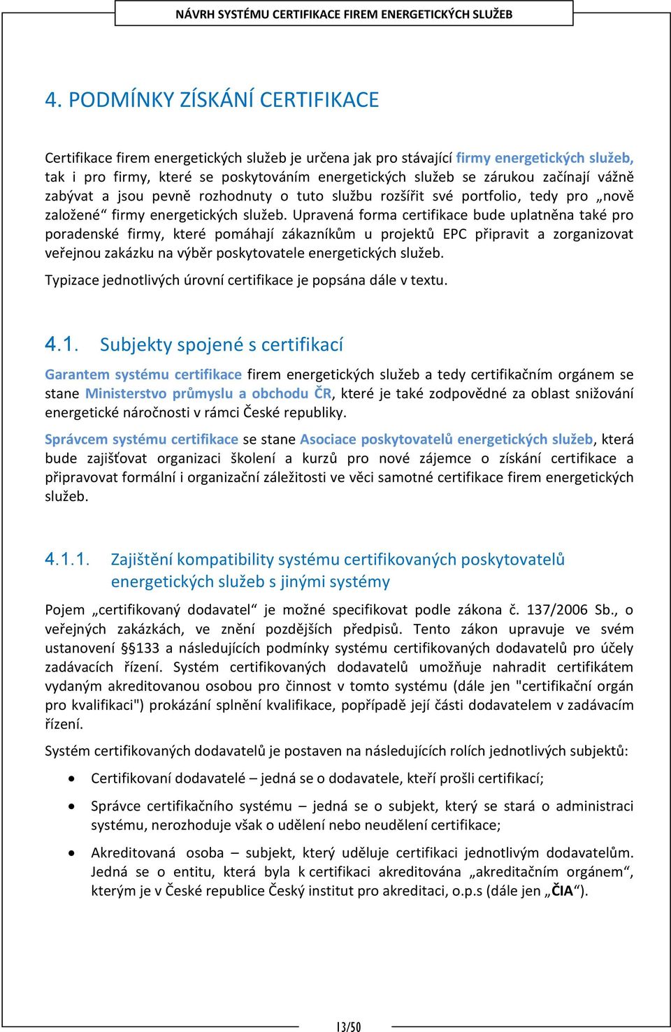 Upravená forma certifikace bude uplatněna také pro poradenské firmy, které pomáhají zákazníkům u projektů EPC připravit a zorganizovat veřejnou zakázku na výběr poskytovatele energetických služeb.