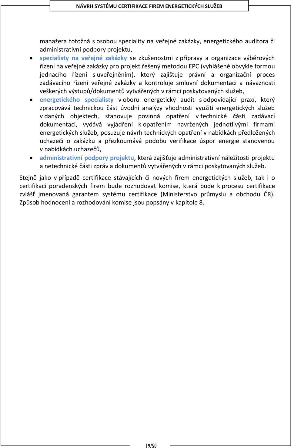 kontroluje smluvní dokumentaci a návaznosti veškerých výstupů/dokumentů vytvářených v rámci poskytovaných služeb, energetického specialisty v oboru energetický audit s odpovídající praxí, který