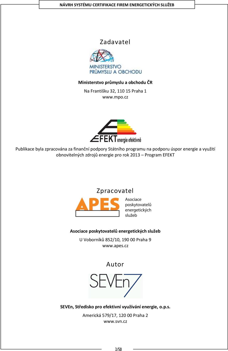 obnovitelných zdrojů energie pro rok 2013 Program EFEKT Zpracovatel Asociace poskytovatelů energetických služeb U
