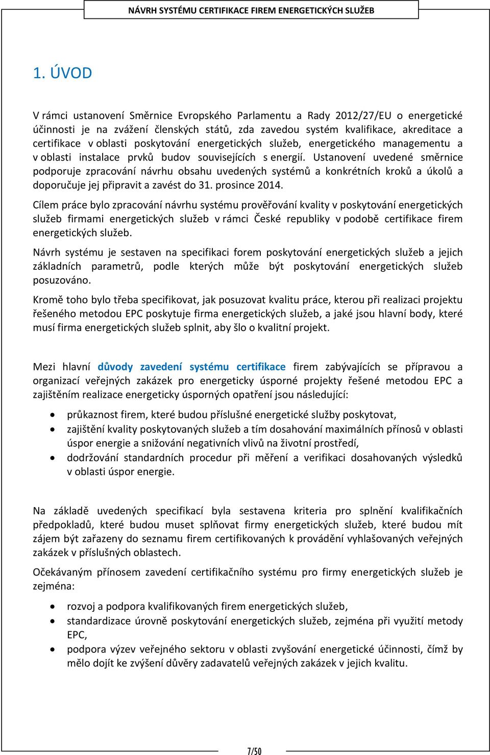 Ustanovení uvedené směrnice podporuje zpracování návrhu obsahu uvedených systémů a konkrétních kroků a úkolů a doporučuje jej připravit a zavést do 31. prosince 2014.