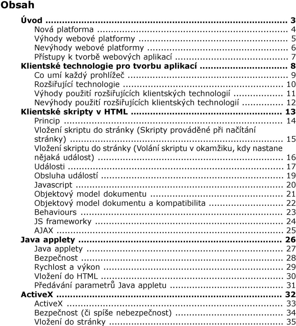 .. 12 Klientské skripty v HTML... 13 Princip... 14 Vložení skriptu do stránky (Skripty prováděné při načítání stránky).