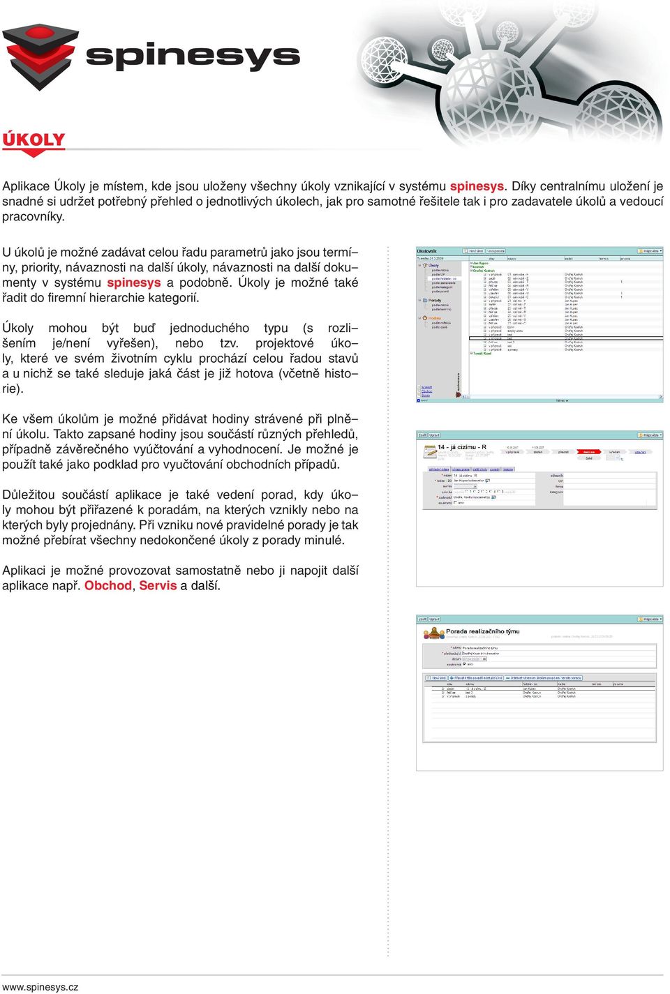 U úkolů je možné zadávat celou řadu parametrů jako jsou termíny, priority, návaznosti na další úkoly, návaznosti na další dokumenty v systému spinesys a podobně.
