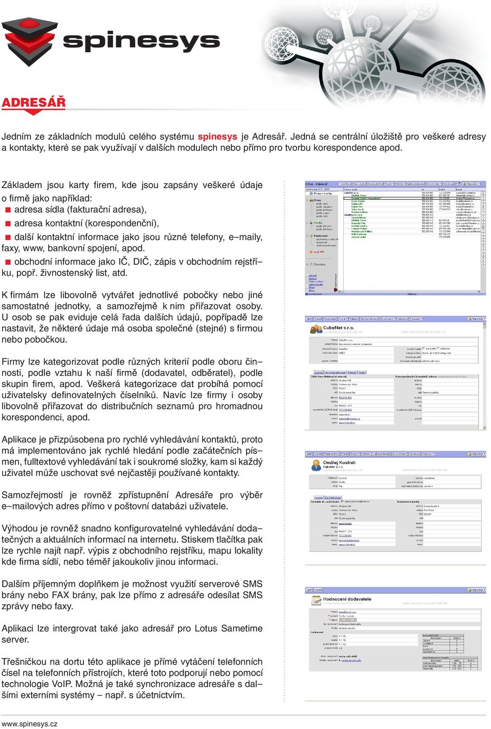 Základem jsou karty firem, kde jsou zapsány veškeré údaje o firmě jako například: adresa sídla (fakturační adresa), adresa kontaktní (korespondenční), další kontaktní informace jako jsou různé