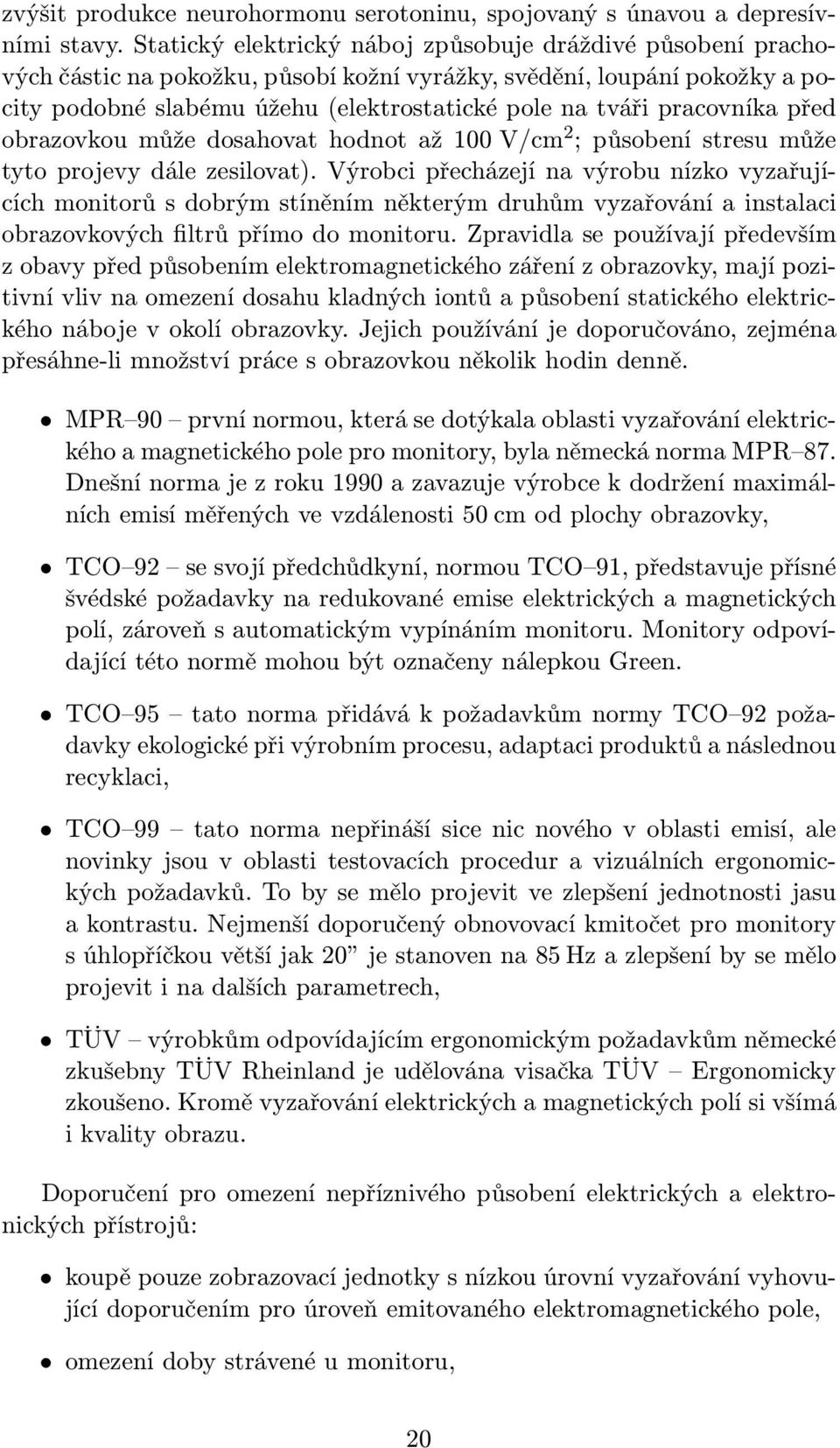 pracovníka před obrazovkoumůžedosahovathodnotaž100v/cm 2 ;působenístresumůže tyto projevy dále zesilovat).