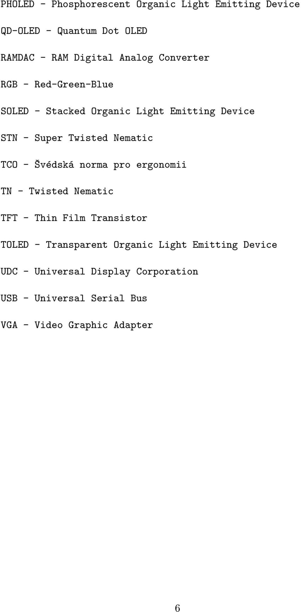 - Švédská norma pro ergonomii TN - Twisted Nematic TFT - Thin Film Transistor TOLED - Transparent Organic