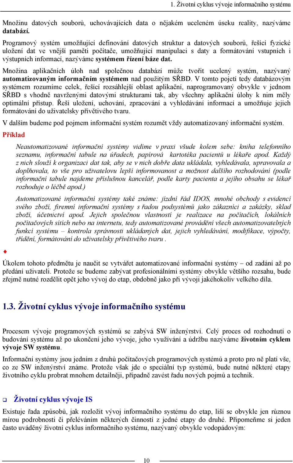 informací, nazýváme systémem řízení báze dat. Množina aplikačních úloh nad společnou databází může tvořit ucelený systém, nazývaný automatizovaným informačním systémem nad použitým SŘBD.