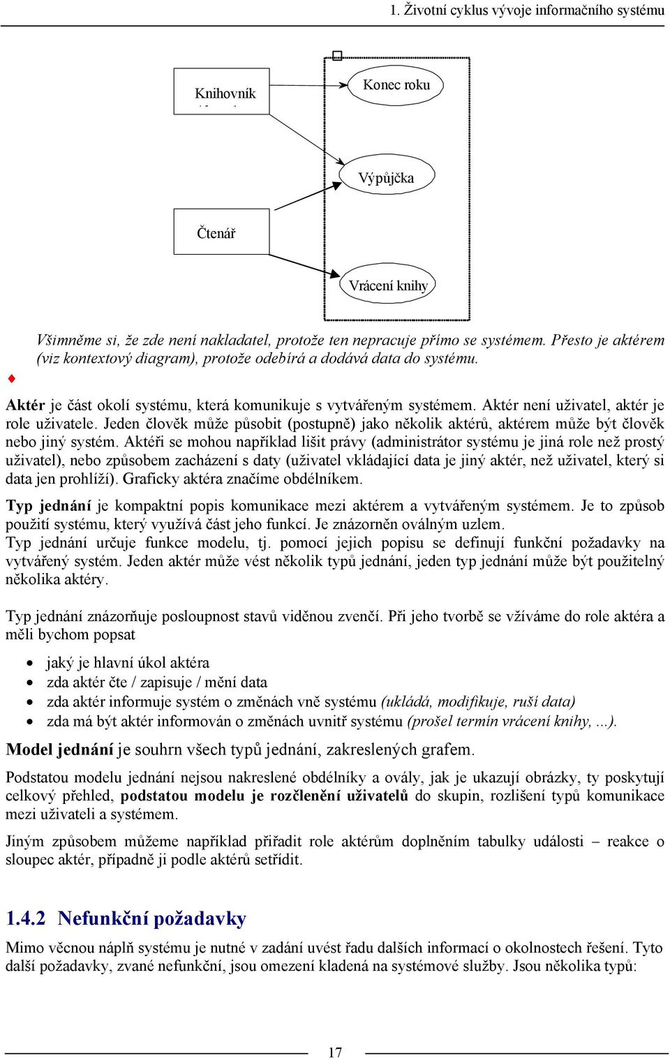 Jeden člověk může působit (postupně) jako několik aktérů, aktérem může být člověk nebo jiný systém.