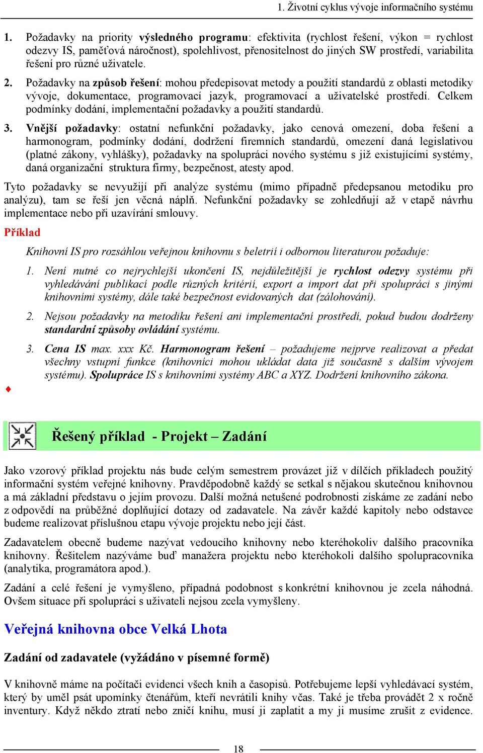 různé uživatele. 2. Požadavky na způsob řešení: mohou předepisovat metody a použití standardů z oblasti metodiky vývoje, dokumentace, programovací jazyk, programovací a uživatelské prostředí.