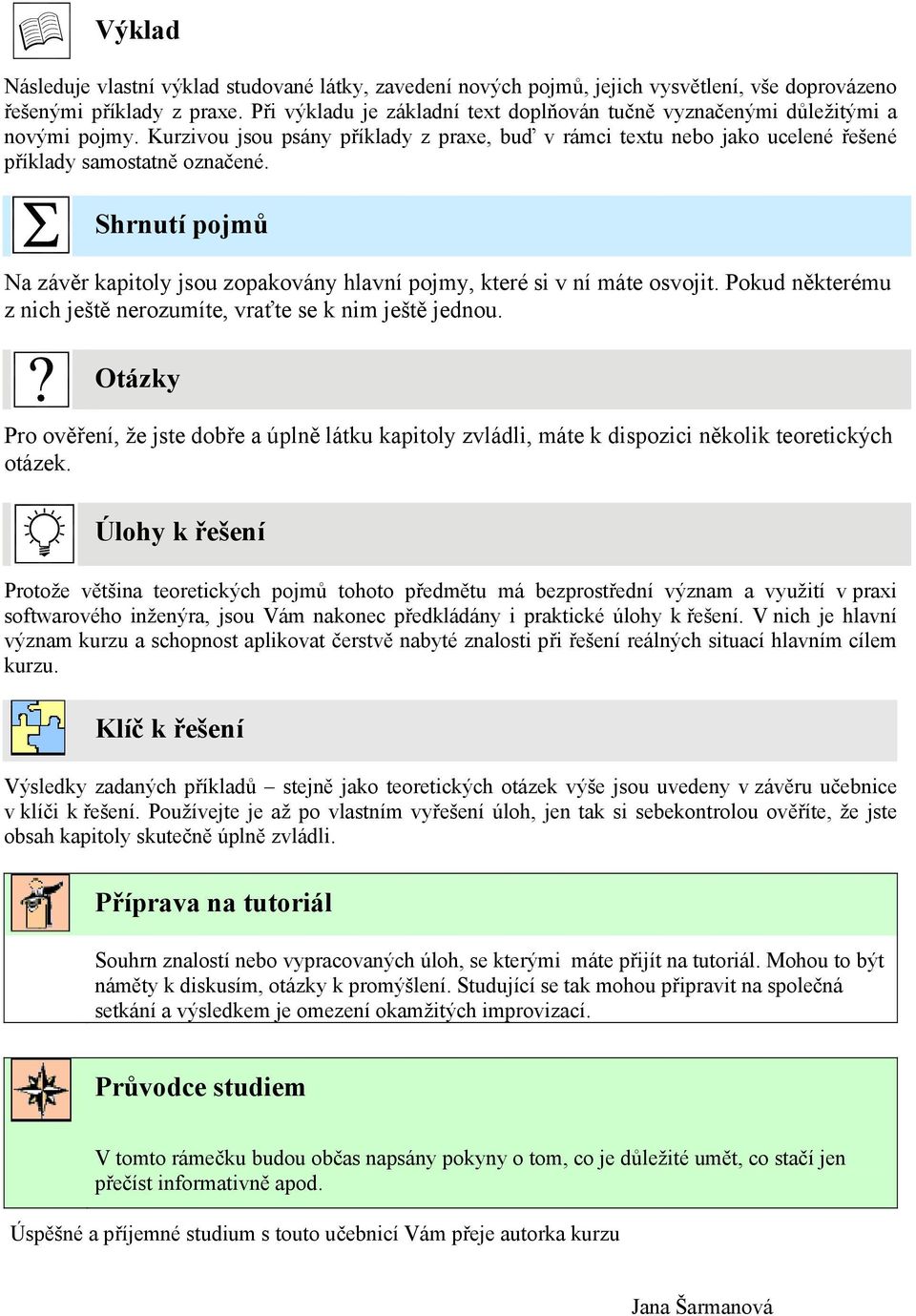 Shrnutí pojmů Na závěr kapitoly jsou zopakovány hlavní pojmy, které si v ní máte osvojit. Pokud některému z nich ještě nerozumíte, vraťte se k nim ještě jednou.