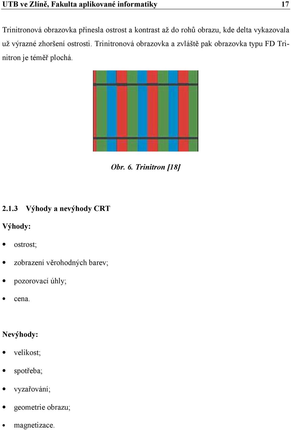 Trinitronová obrazovka a zvláště pak obrazovka typu FD Trinitron je téměř plochá. Obr. 6. Trinitron [18