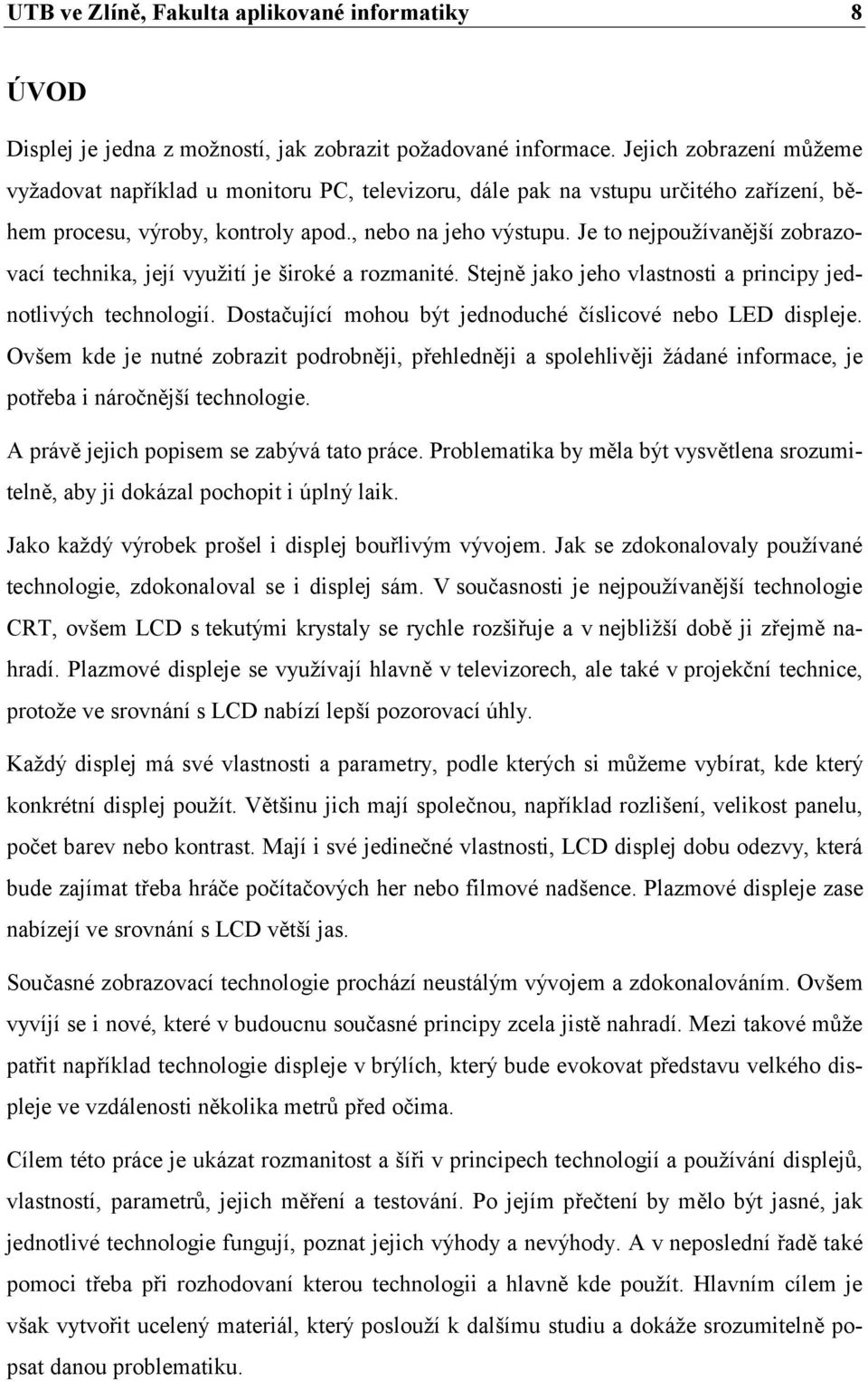 Je to nejpoužívanější zobrazovací technika, její využití je široké a rozmanité. Stejně jako jeho vlastnosti a principy jednotlivých technologií.