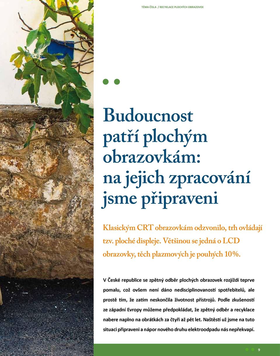 V České republice se zpětný odběr plochých obrazovek rozjíždí teprve pomalu, což ovšem není dáno nedisciplinovaností spotřebitelů, ale prostě tím, že zatím neskončila