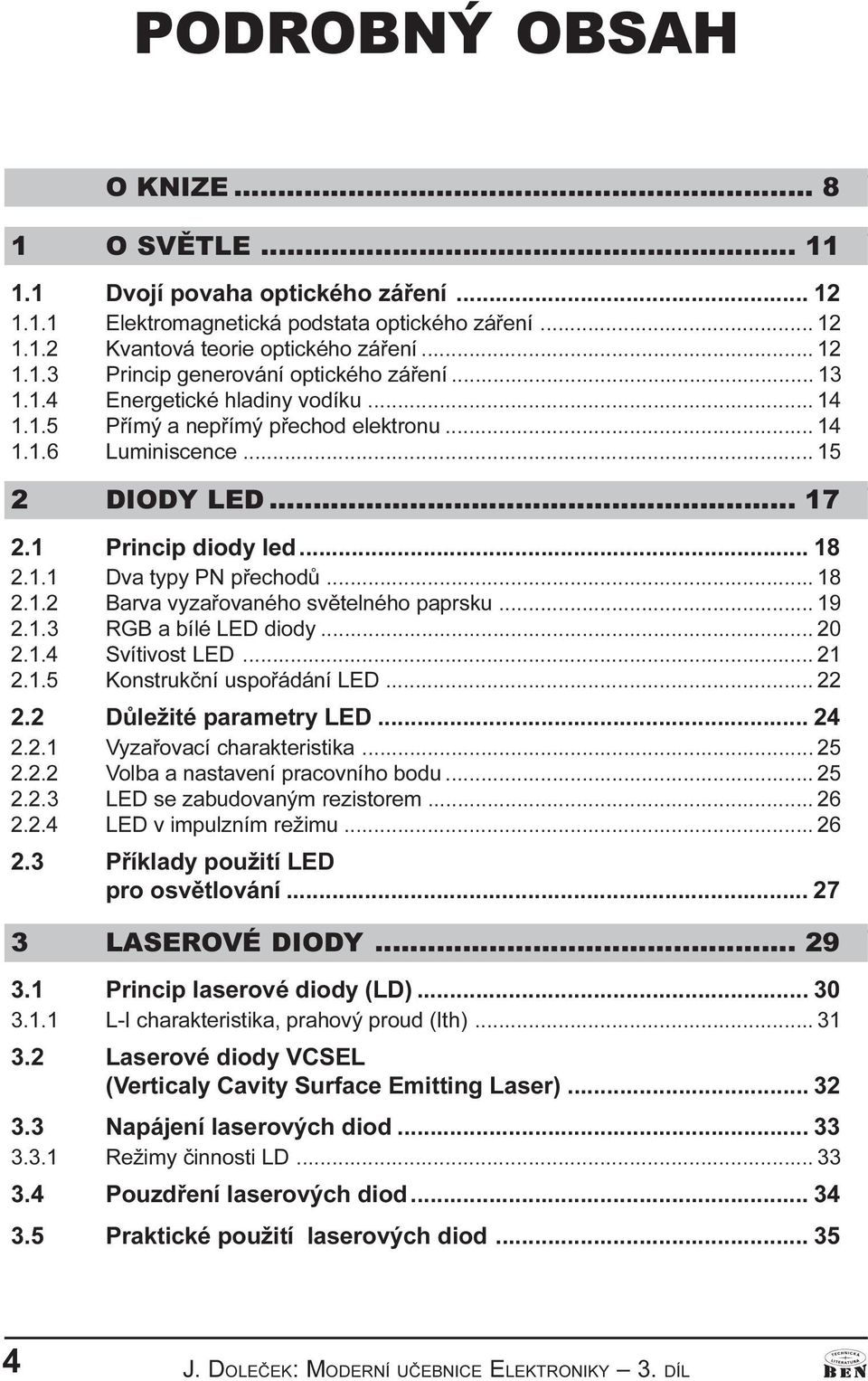 .. 19 2.1.3 RGB a bílé LED diody... 20 2.1.4 Svítivost LED... 21 2.1.5 Kostrukèí uspoøádáí LED... 22 2.2 Dùležité parametry LED... 24 2.2.1 Vyzaøovací charakteristika... 25 2.2.2 Volba a astaveí pracovího bodu.