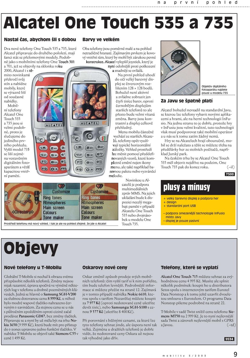 Podobně jako s mobilními telefony One Touch 501 a 701, jež se objevily na sklonku rok 2000, Alcatel i s mito novinkam překročí svůj stín a nabídne mobily, které se výrazně liší od současné nabídky.