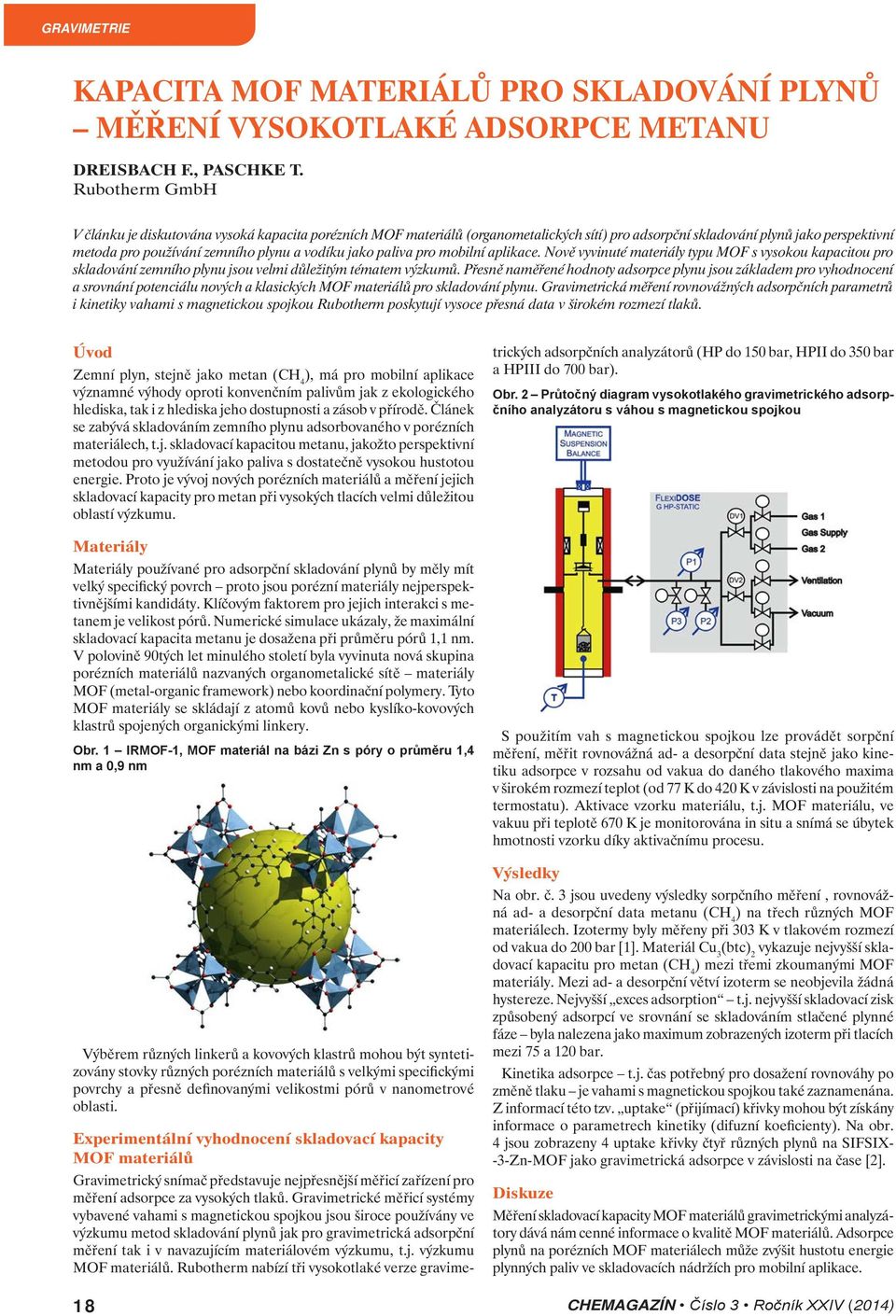 jako paliva pro mobilní aplikace. Nově vyvinuté materiály typu MOF s vysokou kapacitou pro skladování zemního plynu jsou velmi důležitým tématem výzkumů.