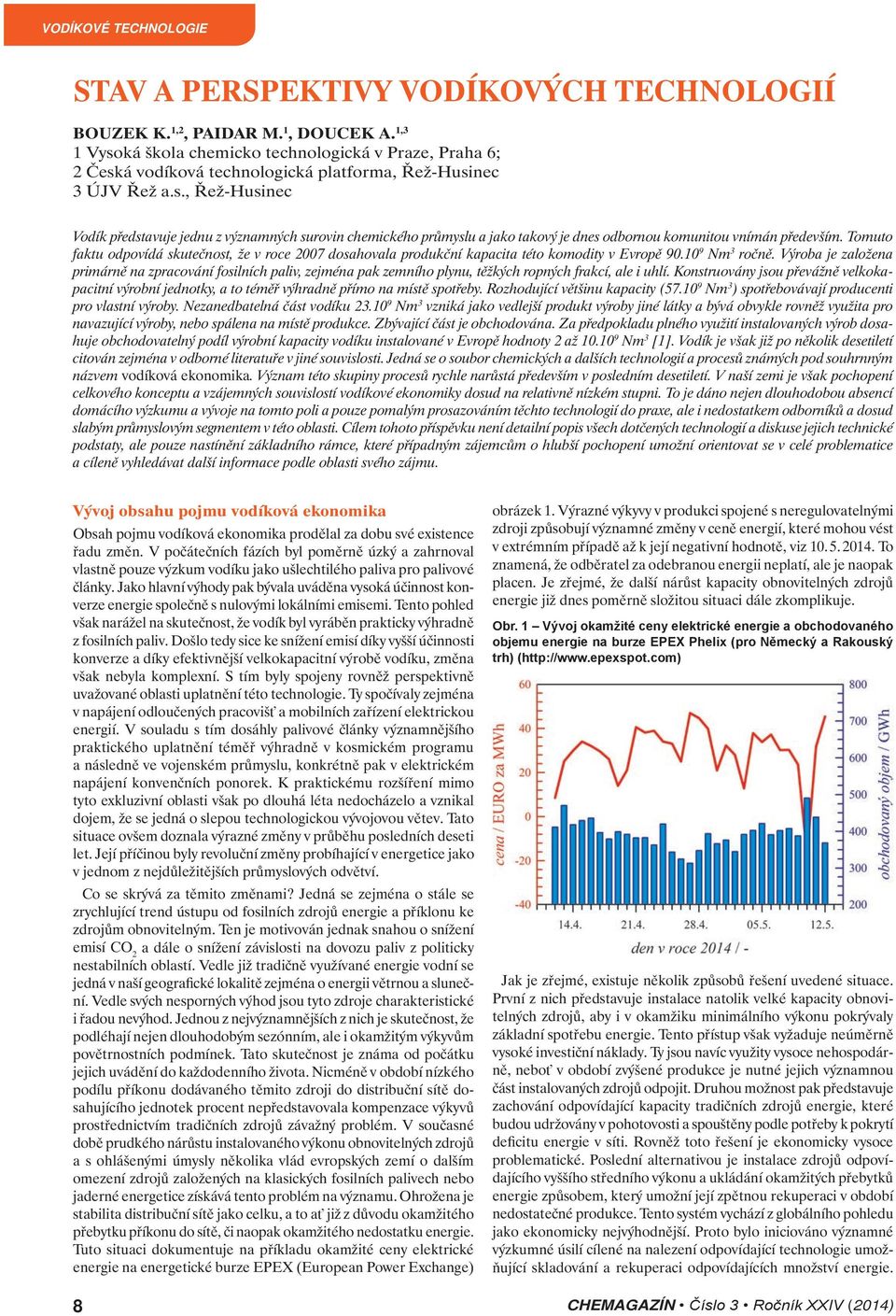 Tomuto faktu odpovídá skutečnost, že v roce 2007 dosahovala produkční kapacita této komodity v Evropě 90.10 9 Nm 3 ročně.