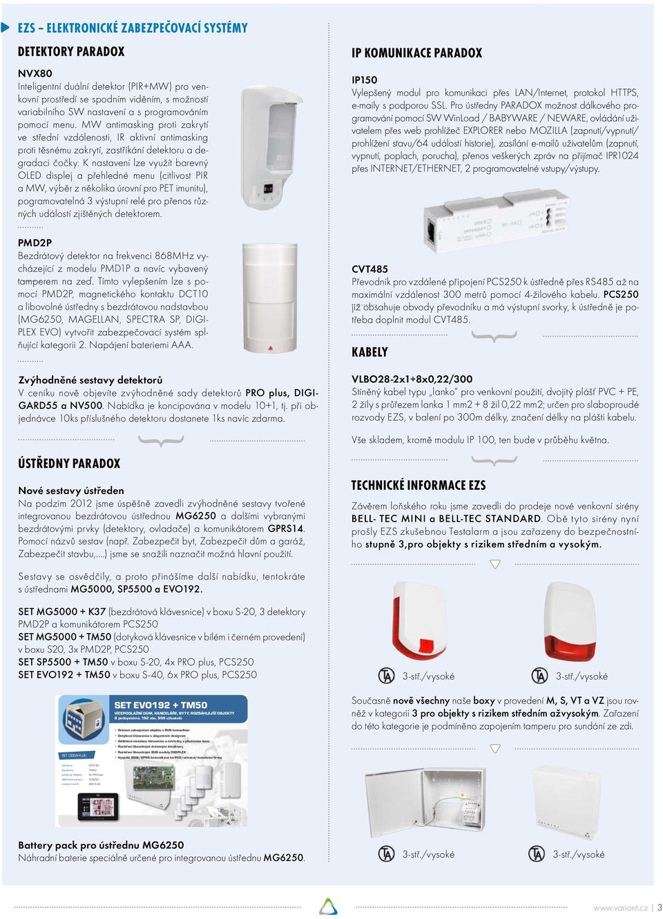 K nastavení lze využít barevný OLED displej a přehledné menu (citlivost PIR a MW, výběr z několika úrovní pro PET imunitu), pogramovatelná 3 výstupní relé pro přenos různých událostí zjištěných