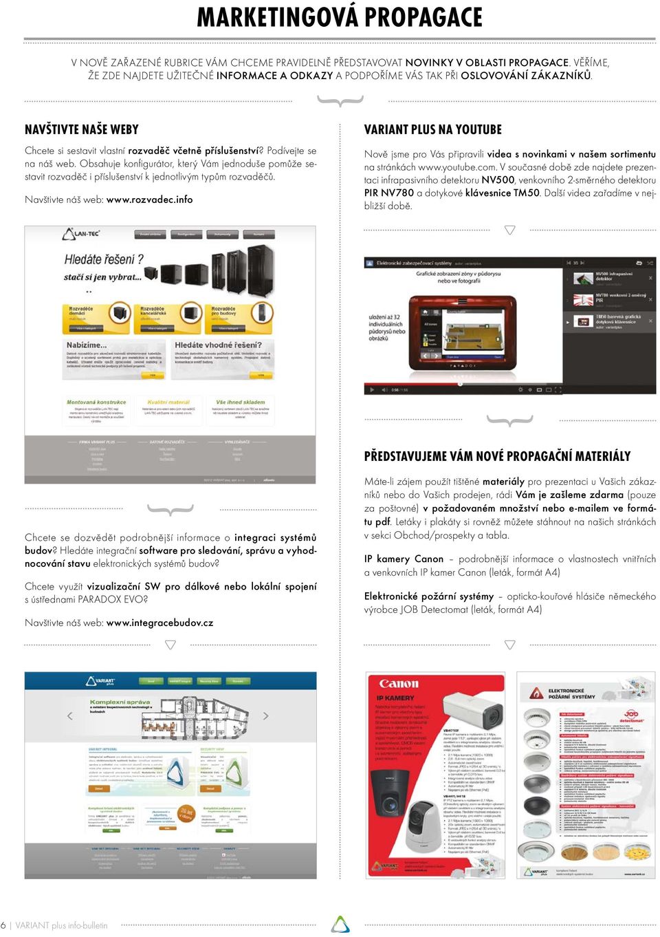 Obsahuje konfigurátor, který Vám jednoduše pomůže sestavit rozvaděč i příslušenství k jednotlivým typům rozvaděčů. Navštivte náš web: www.rozvadec.