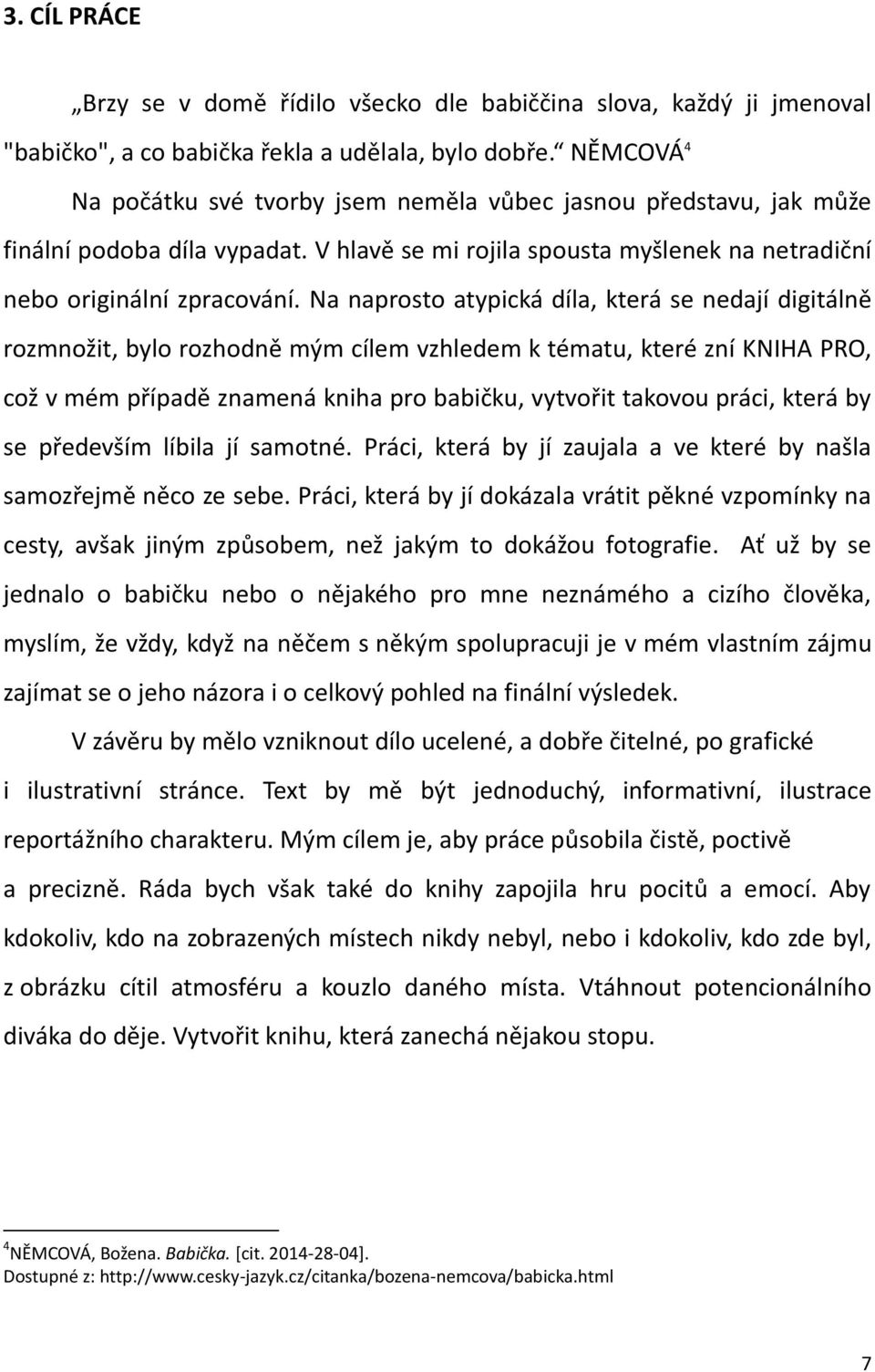 Na naprosto atypická díla, která se nedají digitálně rozmnožit, bylo rozhodně mým cílem vzhledem k tématu, které zní KNIHA PRO, což v mém případě znamená kniha pro babičku, vytvořit takovou práci,